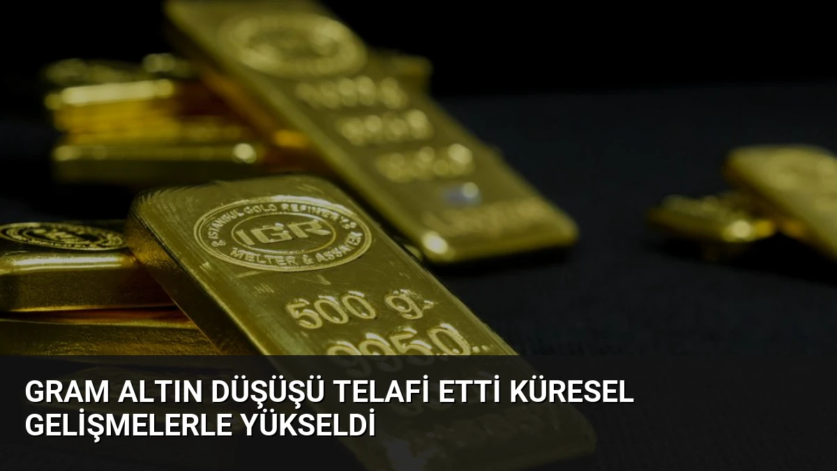 Gram Altın Düşüşü Telafi Etti Küresel Gelişmelerle Yükseldi