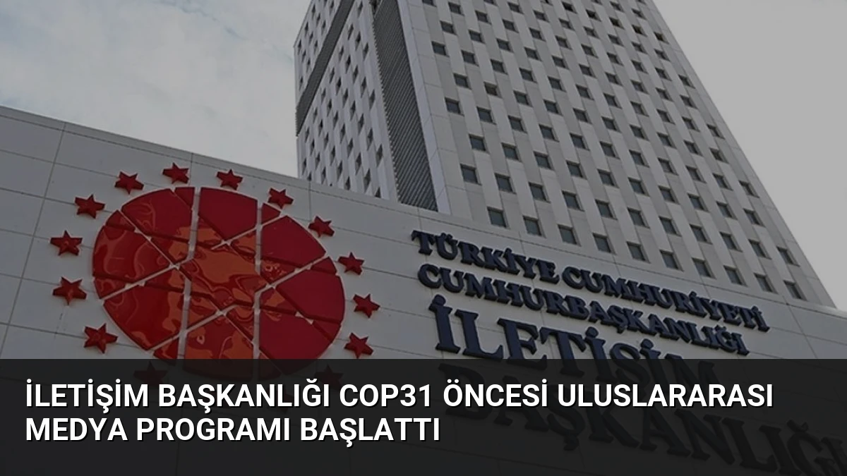 İletişim Başkanlığı COP31 Öncesi Uluslararası Medya Programı Başlattı