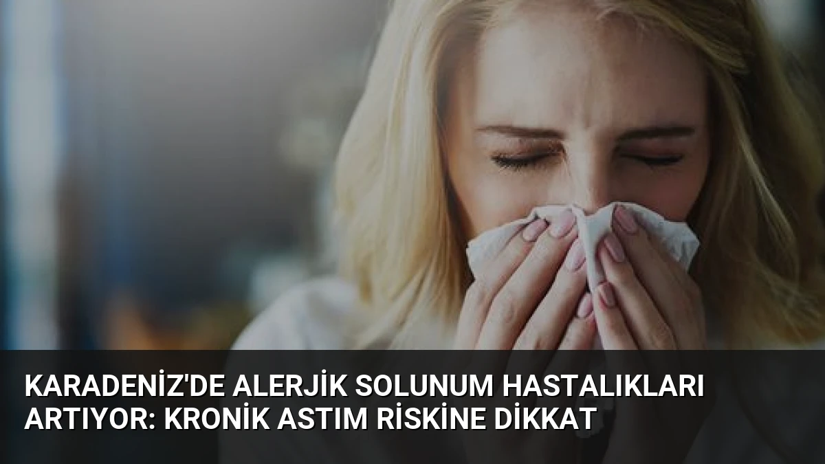 Karadeniz’de Alerjik Solunum Hastalıkları Artıyor: Kronik Astım Riskine Dikkat