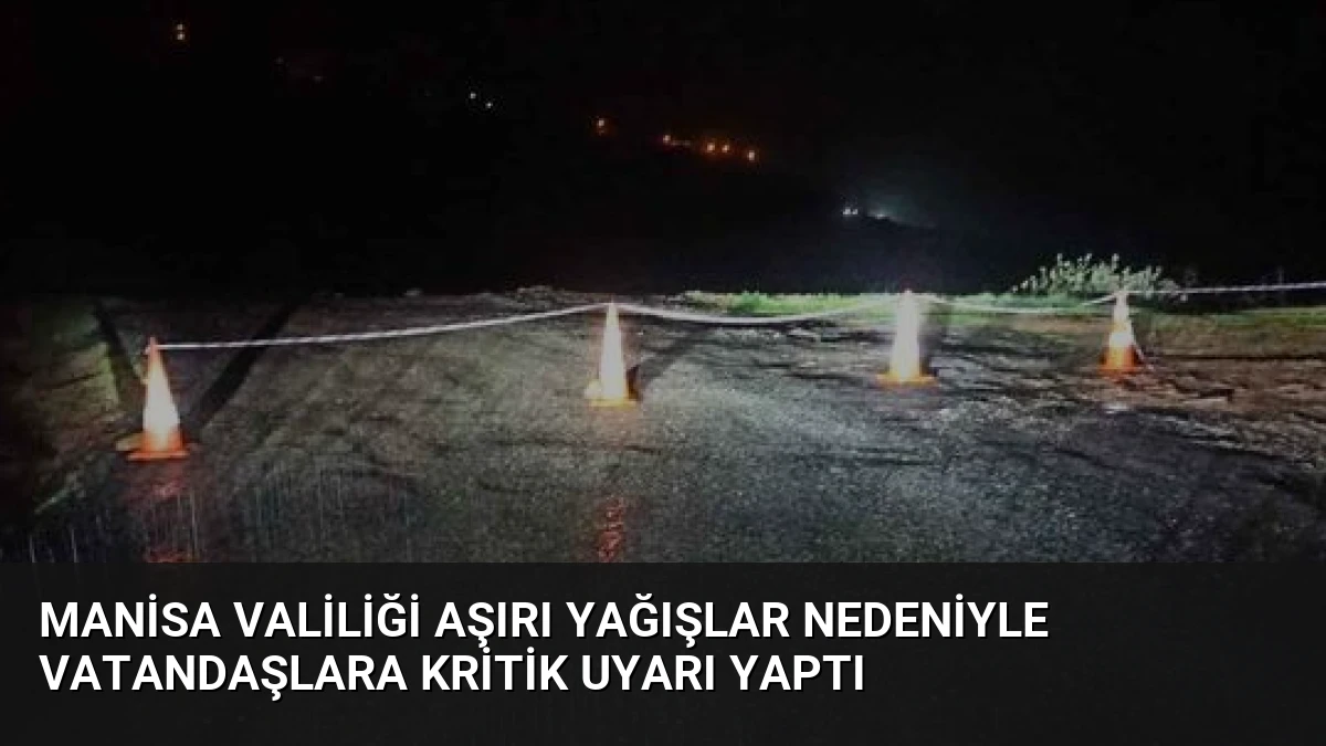Manisa Valiliği Aşırı Yağışlar Nedeniyle Vatandaşlara Kritik Uyarı Yaptı