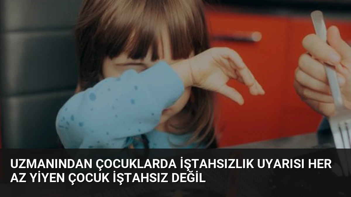 Uzmanından çocuklarda iştahsızlık uyarısı her az yiyen çocuk iştahsız değil