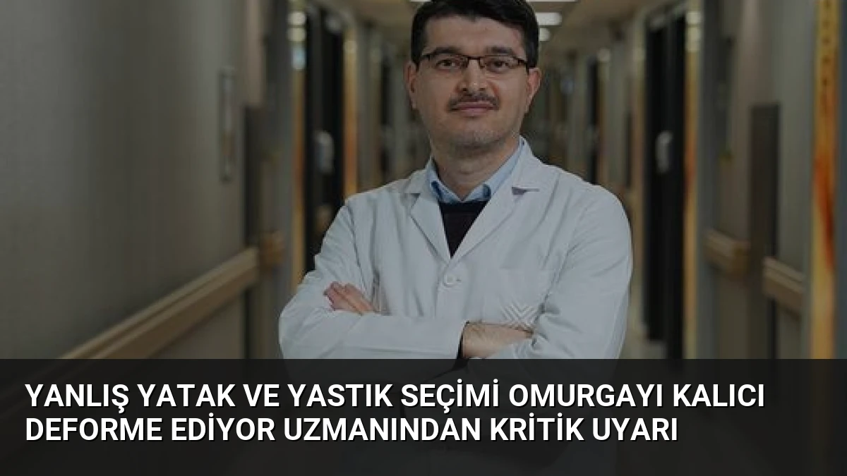 Yanlış Yatak ve Yastık Seçimi Omurgayı Kalıcı Deforme Ediyor Uzmanından Kritik Uyarı