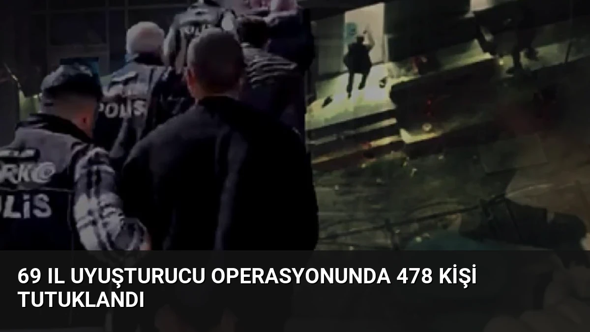 69 Il Uyuşturucu Operasyonunda 478 Kişi Tutuklandı