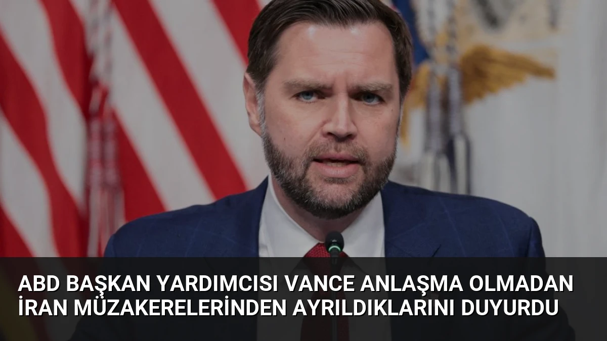 ABD Başkan Yardımcısı Vance Anlaşma Olmadan İran Müzakerelerinden Ayrıldıklarını Duyurdu