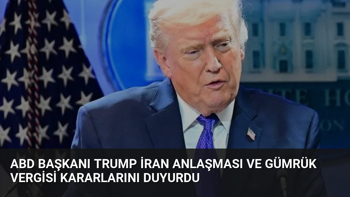 ABD Başkanı Trump İran Anlaşması ve Gümrük Vergisi Kararlarını Duyurdu