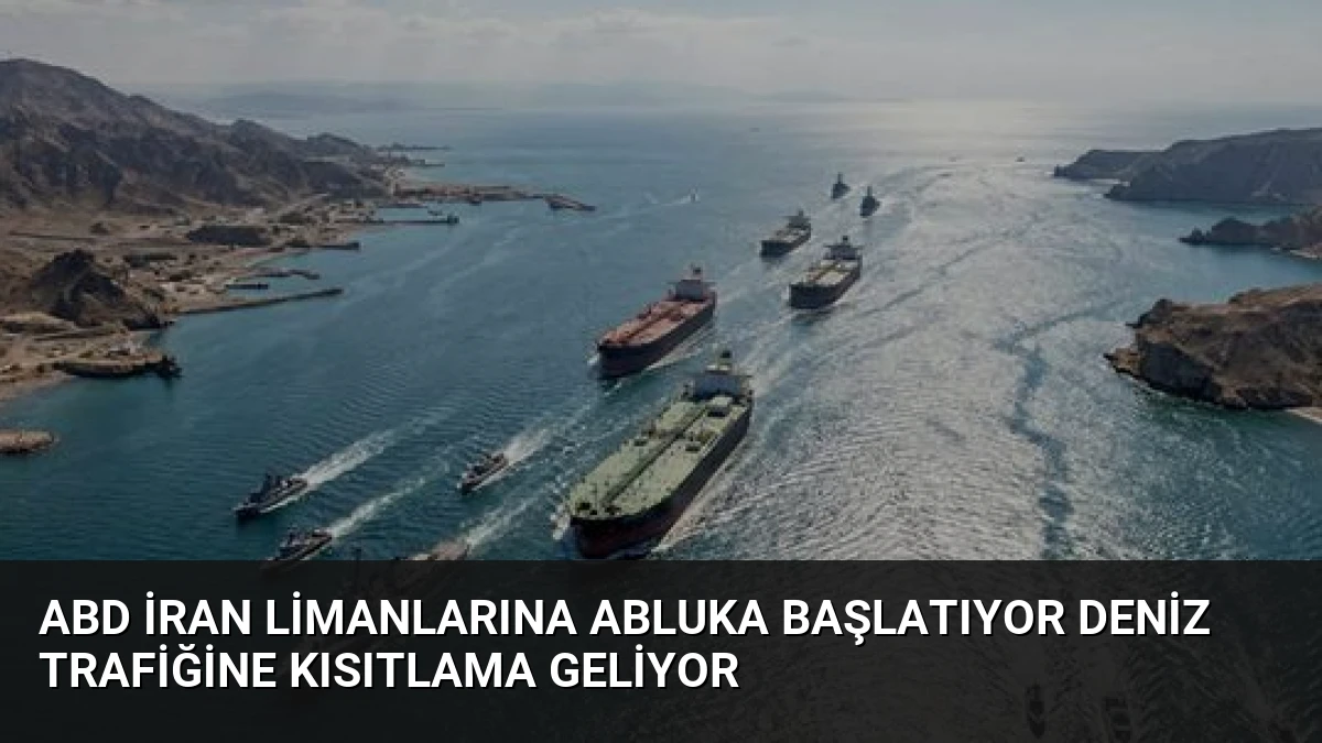 ABD İran Limanlarına Abluka Başlatıyor Deniz Trafiğine Kısıtlama Geliyor