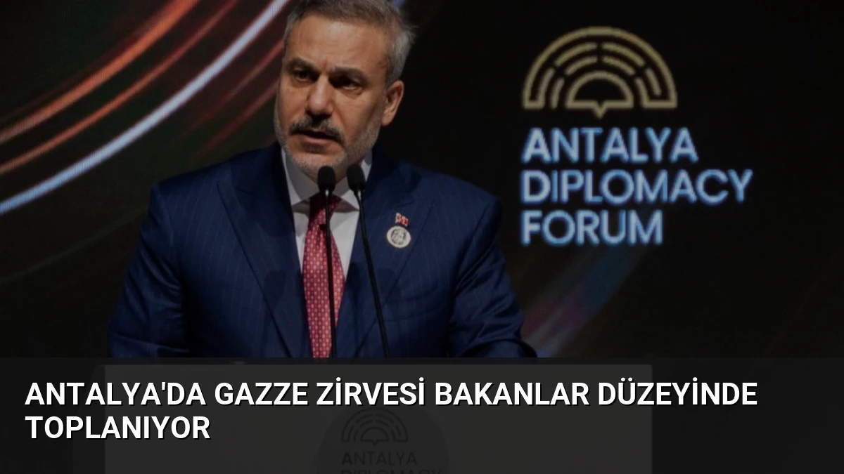 Antalya’da Gazze Zirvesi Bakanlar Düzeyinde Toplanıyor