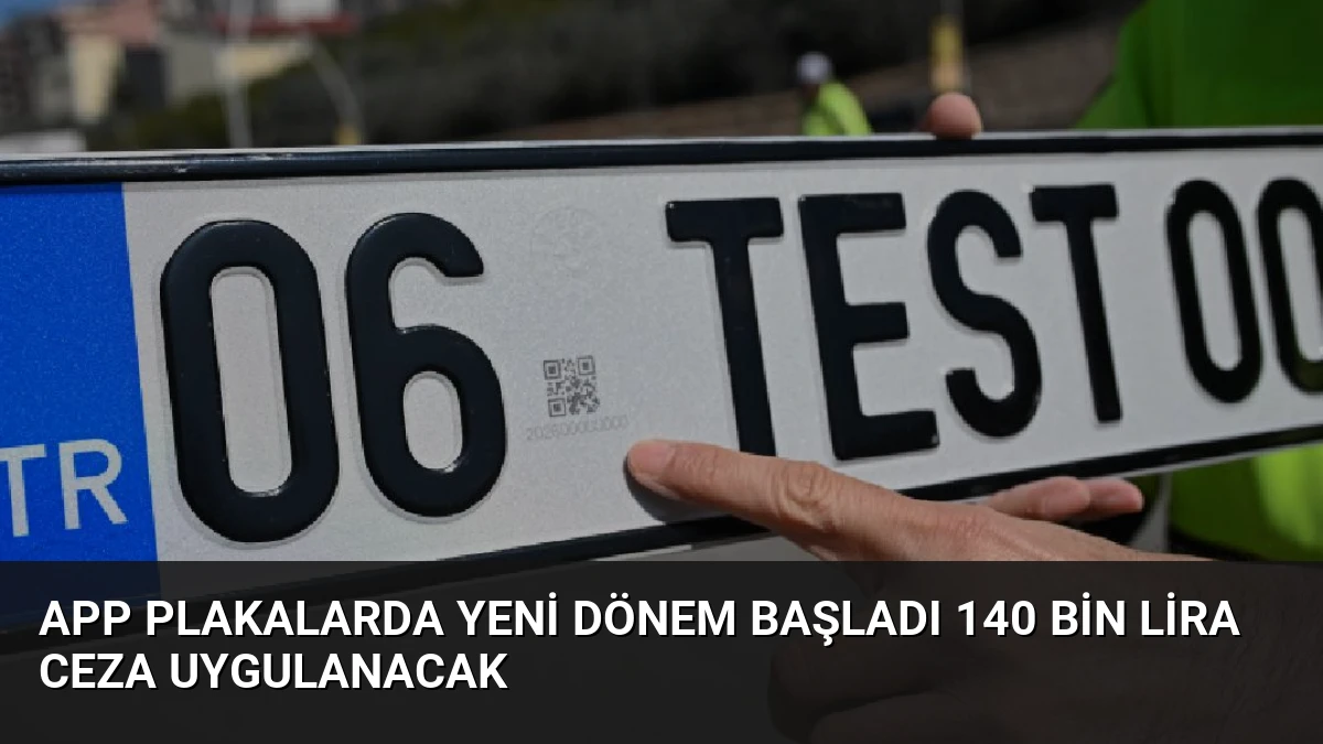 APP Plakalarda Yeni Dönem Başladı 140 Bin Lira Ceza Uygulanacak