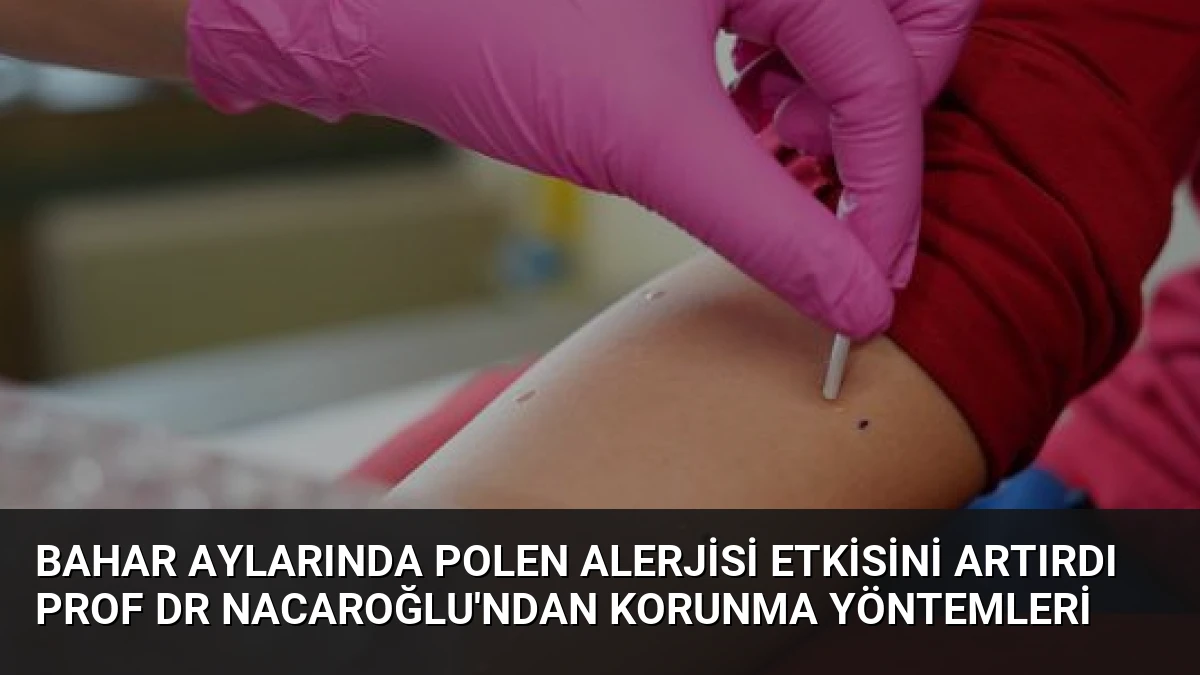 Bahar Aylarında Polen Alerjisi Etkisini Artırdı Prof Dr Nacaroğlu’ndan Korunma Yöntemleri