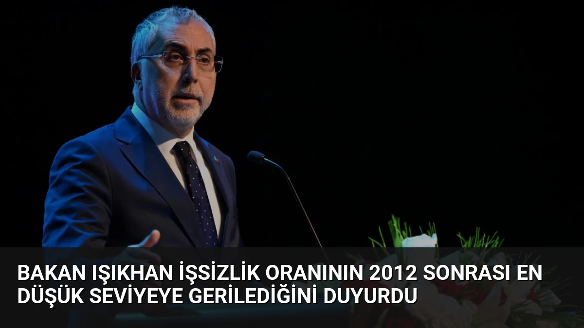 Bakan Işıkhan İşsizlik Oranının 2012 Sonrası En Düşük Seviyeye Gerilediğini Duyurdu