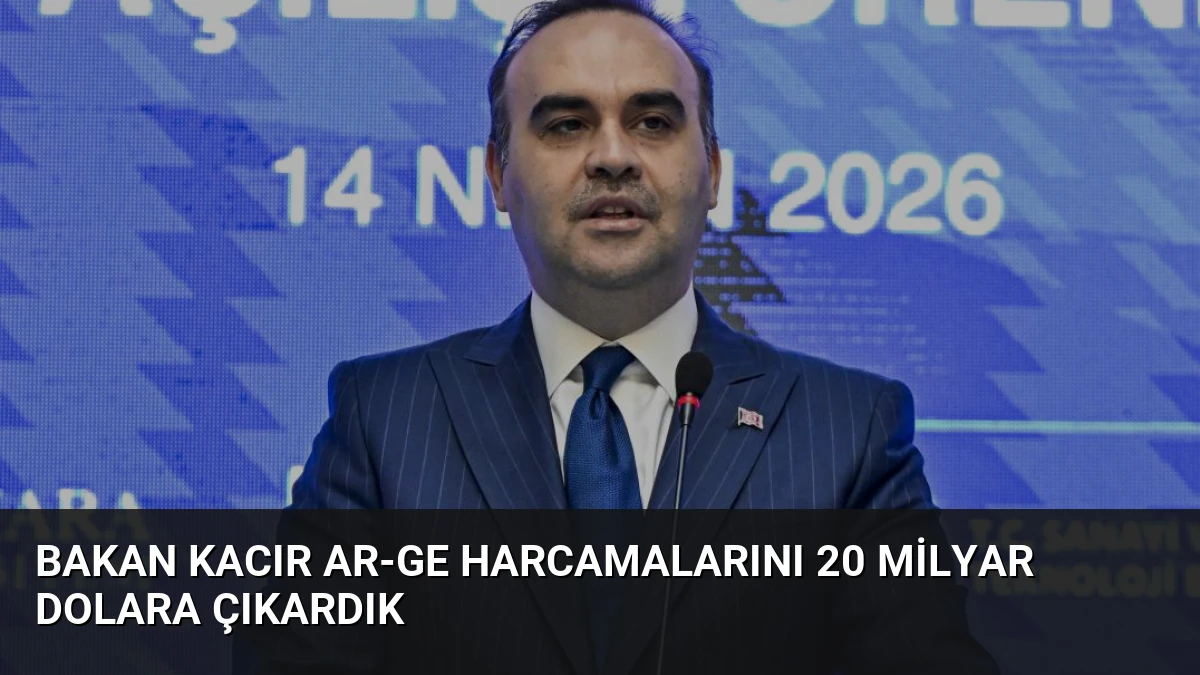 Bakan Kacır AR-GE Harcamalarını 20 Milyar Dolara Çıkardık