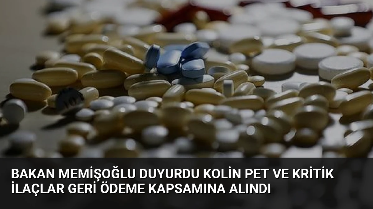 Bakan Memişoğlu Duyurdu Kolin PET ve Kritik İlaçlar Geri Ödeme Kapsamına Alındı