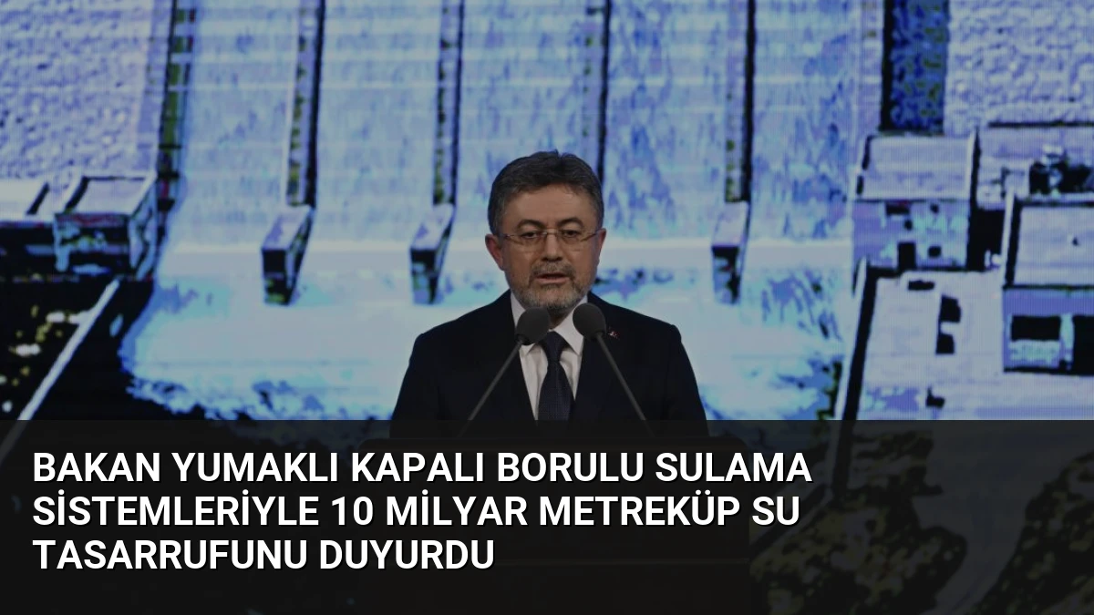 Bakan Yumaklı Kapalı Borulu Sulama Sistemleriyle 10 Milyar Metreküp Su Tasarrufunu Duyurdu