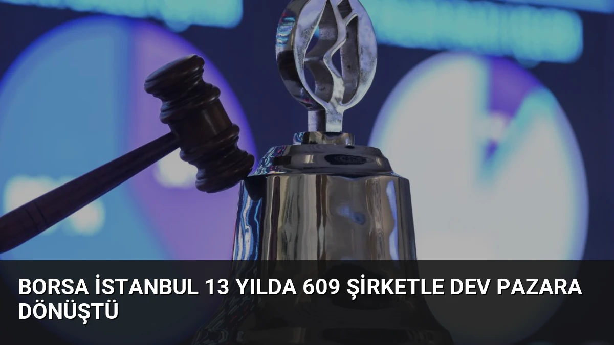 Borsa İstanbul 13 Yılda 609 Şirketle Dev Pazara Dönüştü