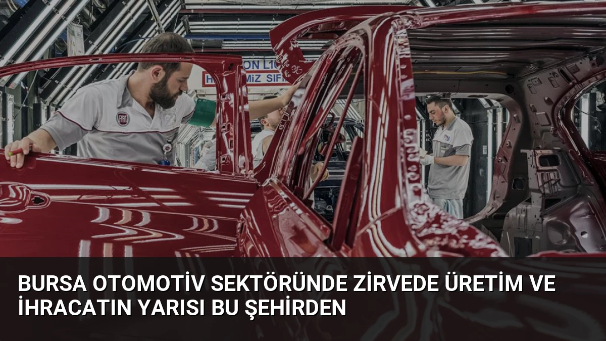 Bursa Otomotiv Sektöründe Zirvede Üretim ve İhracatın Yarısı Bu Şehirden