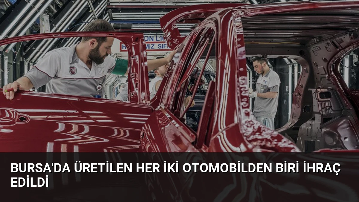 Bursa’da Üretilen Her İki Otomobilden Biri İhraç Edildi