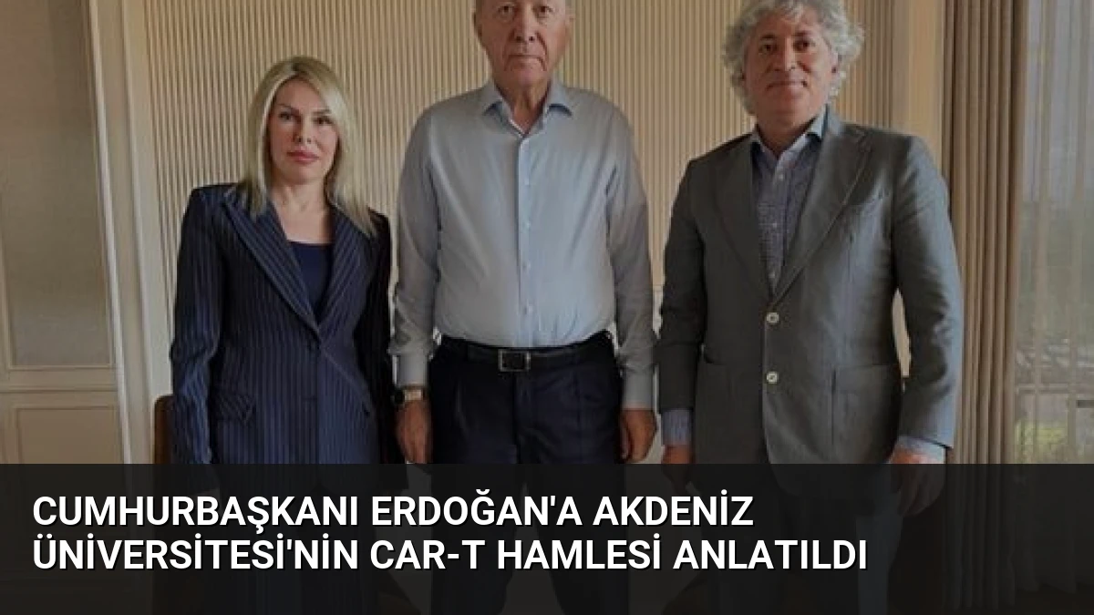 Cumhurbaşkanı Erdoğan’a Akdeniz Üniversitesi’nin CAR-T Hamlesi Anlatıldı