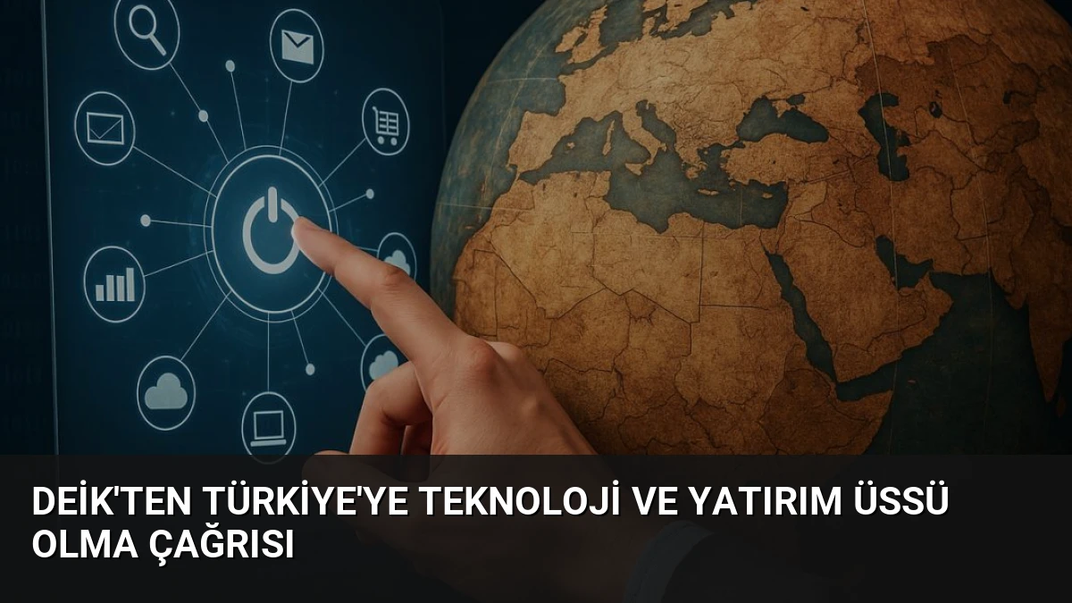 DEİK’ten Türkiye’ye Teknoloji ve Yatırım Üssü Olma Çağrısı