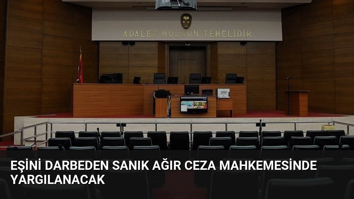 Eşini Darbeden Sanık Ağır Ceza Mahkemesinde Yargılanacak