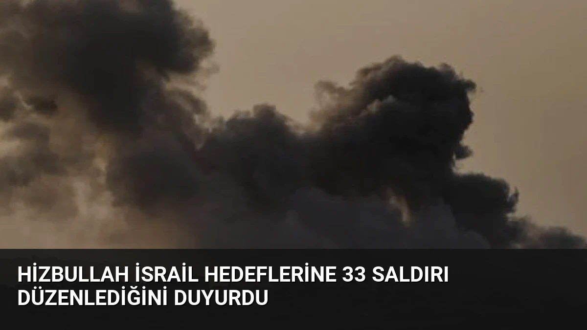 Hizbullah İsrail hedeflerine 33 saldırı düzenlediğini duyurdu