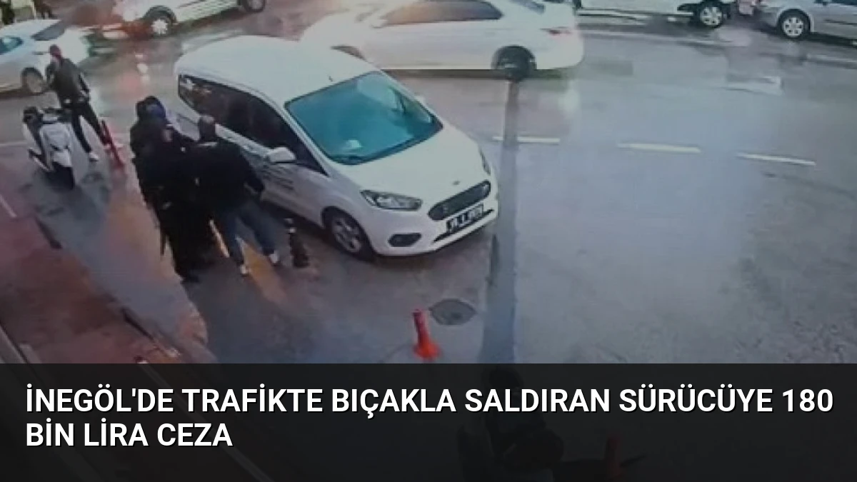 İnegöl’de Trafikte Bıçakla Saldıran Sürücüye 180 Bin Lira Ceza