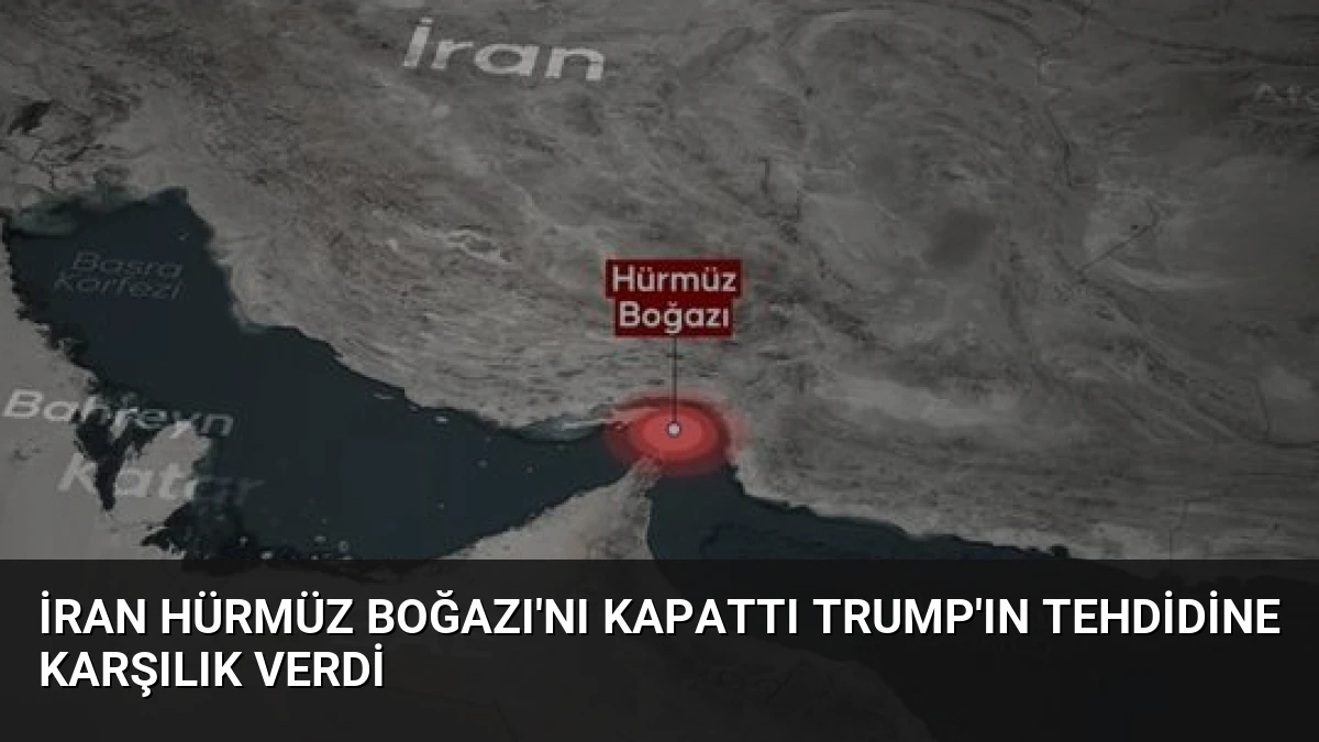 İran Hürmüz Boğazı’nı Kapattı Trump’ın Tehdidine Karşılık Verdi
