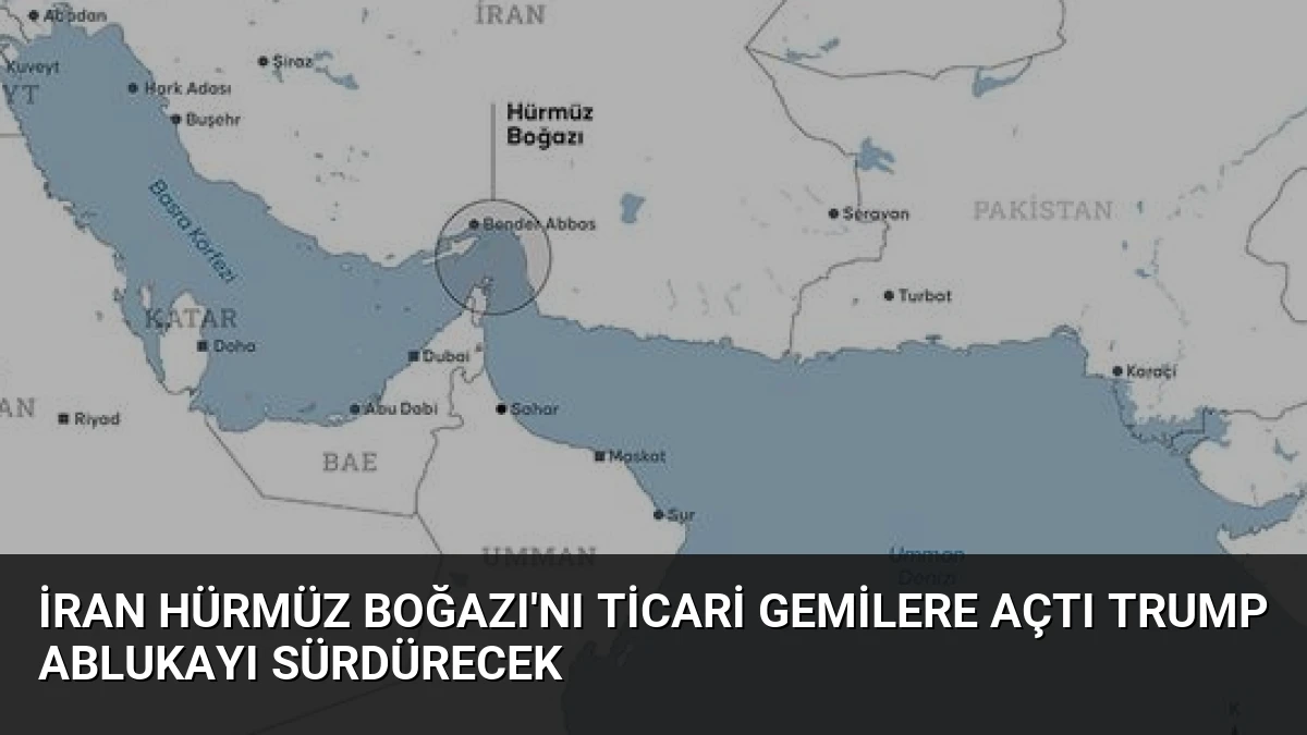 İran Hürmüz Boğazı’nı Ticari Gemilere Açtı Trump Ablukayı Sürdürecek