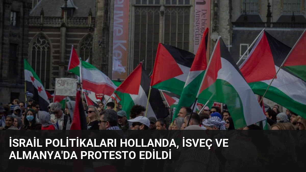 İsrail Politikaları Hollanda, İsveç ve Almanya’da Protesto Edildi