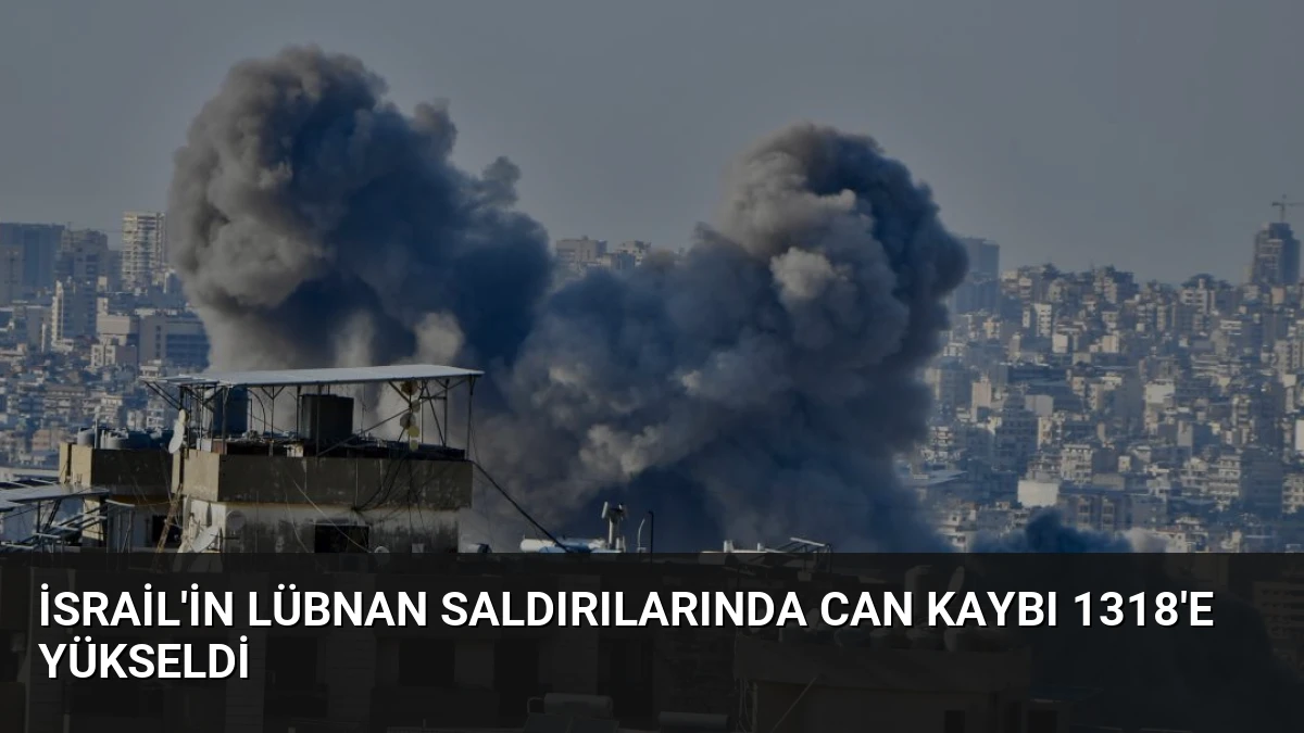 İsrail’in Lübnan Saldırılarında Can Kaybı 1318’e Yükseldi