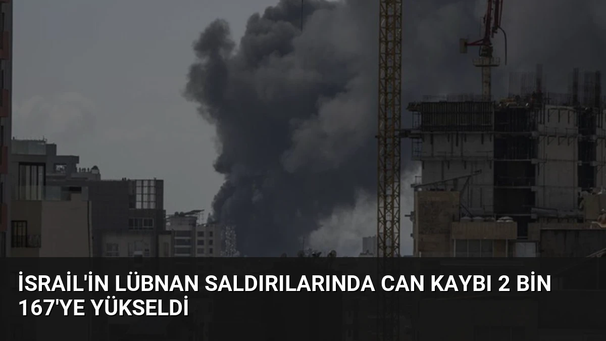 İsrail’in Lübnan saldırılarında can kaybı 2 bin 167’ye yükseldi