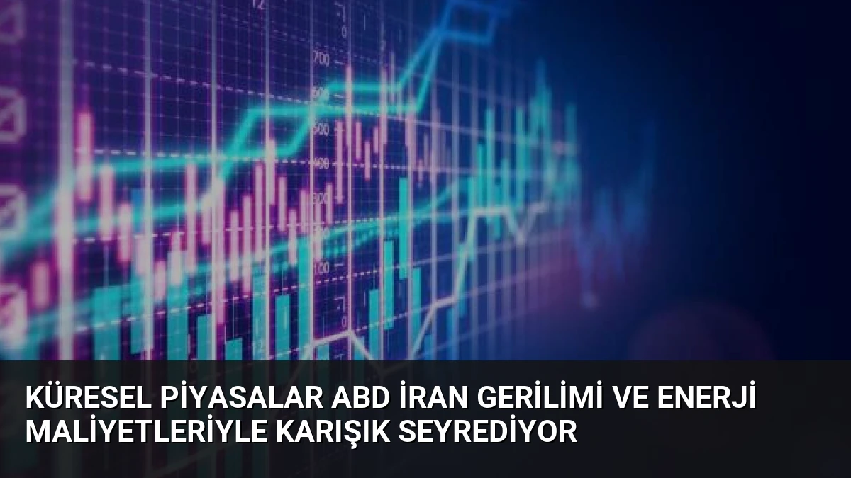 Küresel Piyasalar ABD İran Gerilimi ve Enerji Maliyetleriyle Karışık Seyrediyor