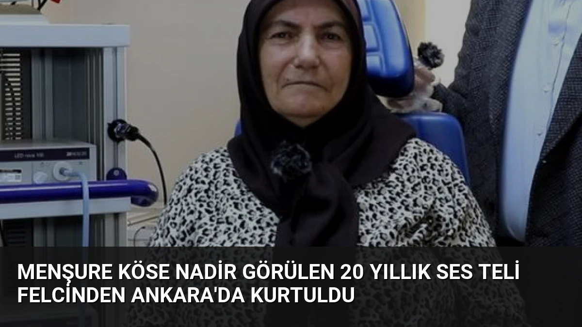 Menşure Köse Nadir Görülen 20 Yıllık Ses Teli Felcinden Ankara’da Kurtuldu