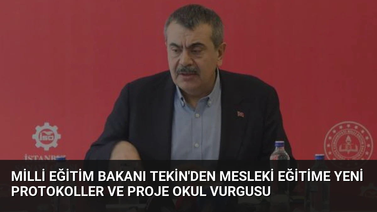 Milli Eğitim Bakanı Tekin’den Mesleki Eğitime Yeni Protokoller ve Proje Okul Vurgusu