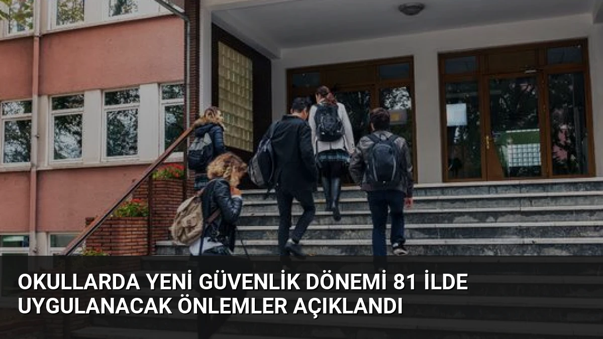 Okullarda Yeni Güvenlik Dönemi 81 İlde Uygulanacak Önlemler Açıklandı