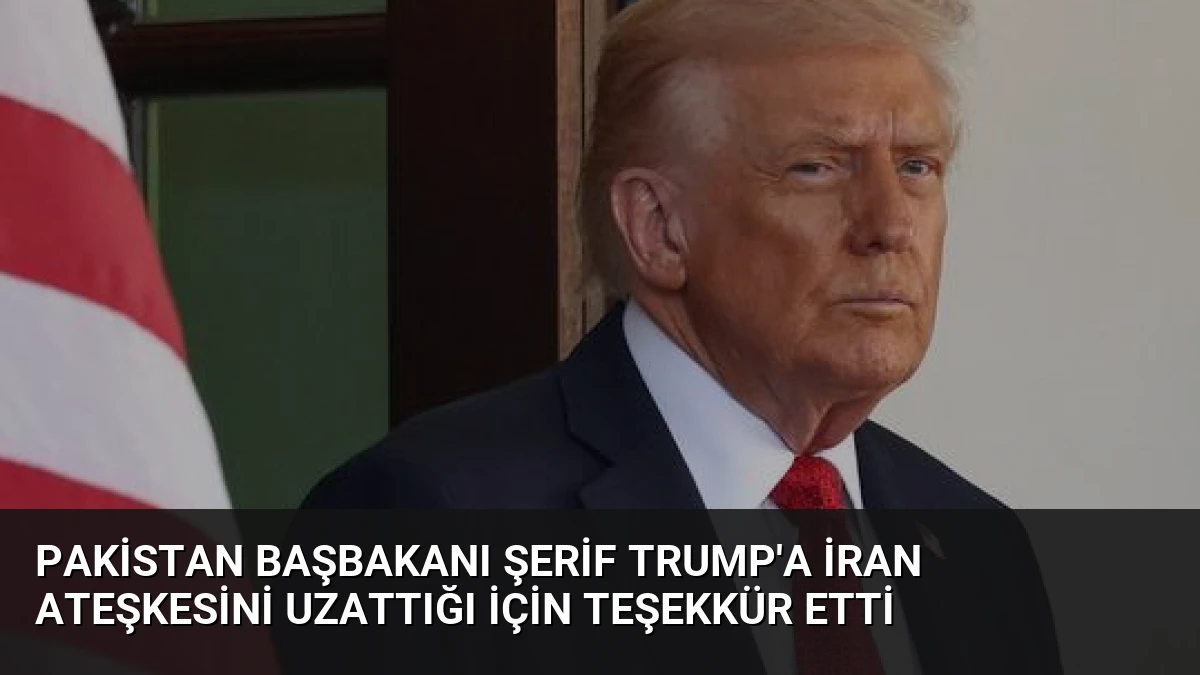 Pakistan Başbakanı Şerif Trump’a İran Ateşkesini Uzattığı İçin Teşekkür Etti