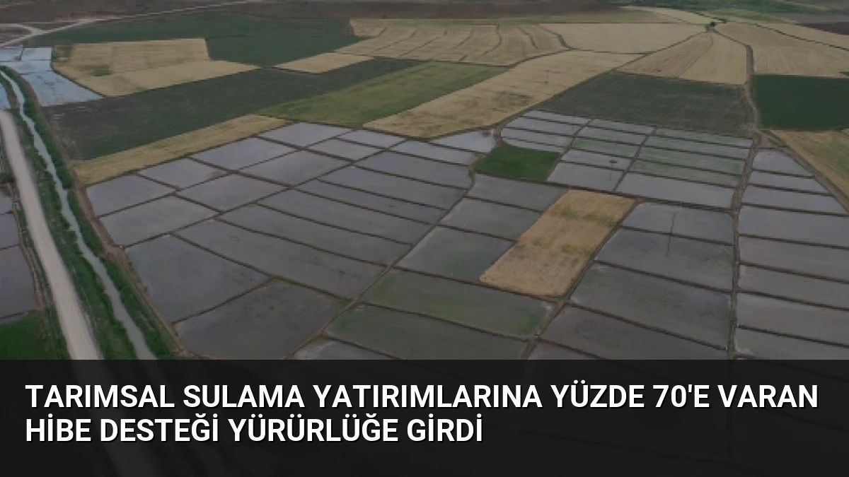 Tarımsal Sulama Yatırımlarına Yüzde 70’e Varan Hibe Desteği Yürürlüğe Girdi