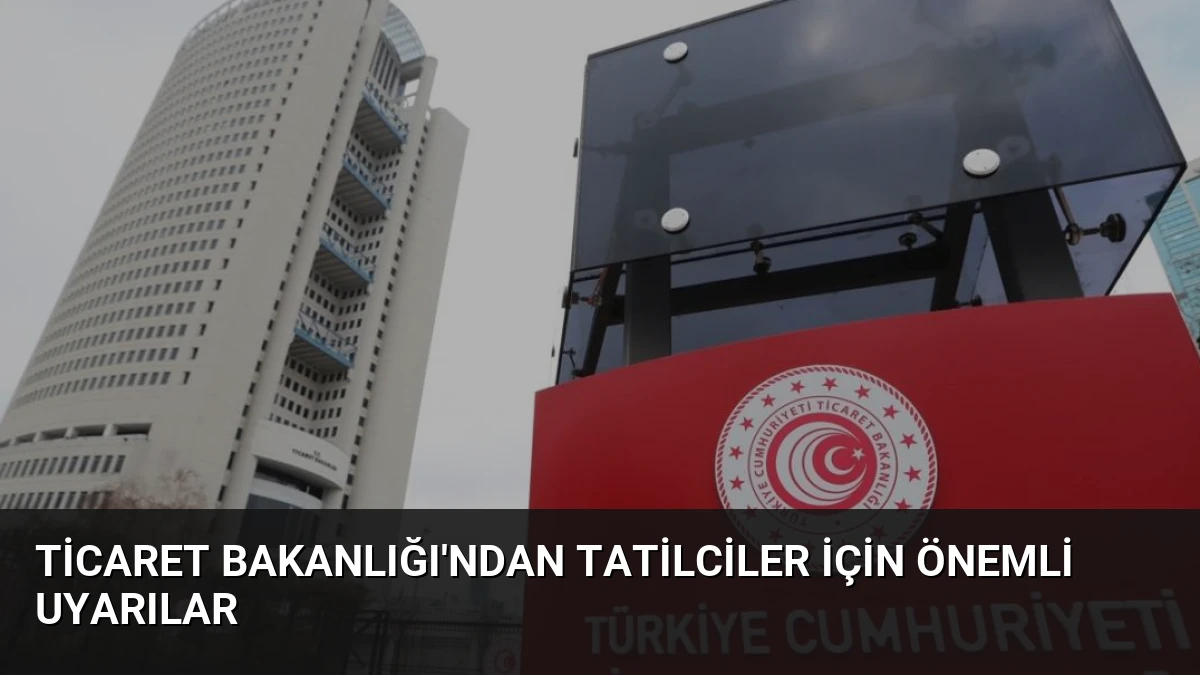 Ticaret Bakanlığı’ndan Tatilciler İçin Önemli Uyarılar