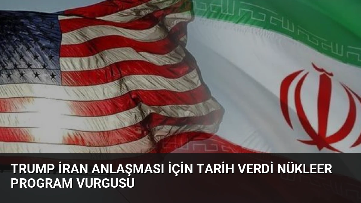 Trump İran Anlaşması İçin Tarih Verdi Nükleer Program Vurgusu