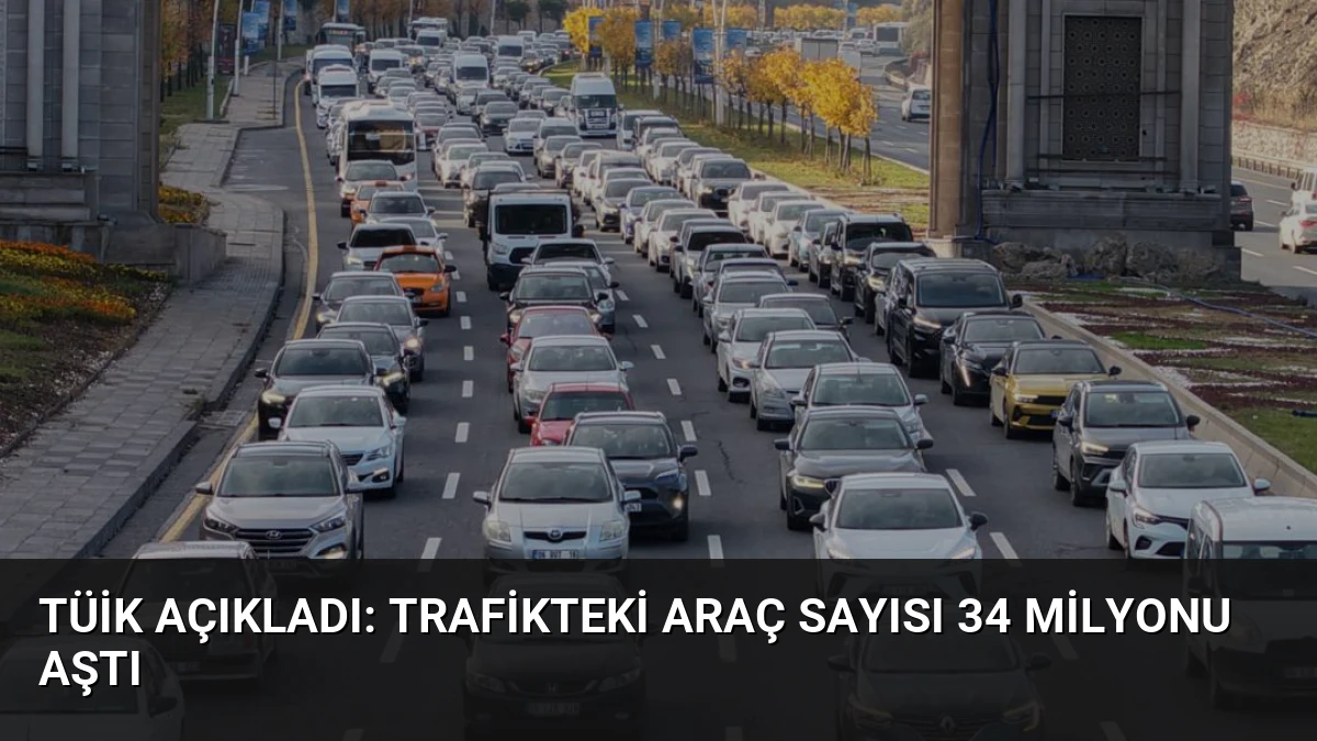 TÜİK Açıkladı: Trafikteki Araç Sayısı 34 Milyonu Aştı