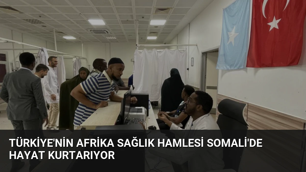 Türkiye’nin Afrika Sağlık Hamlesi Somali’de Hayat Kurtarıyor