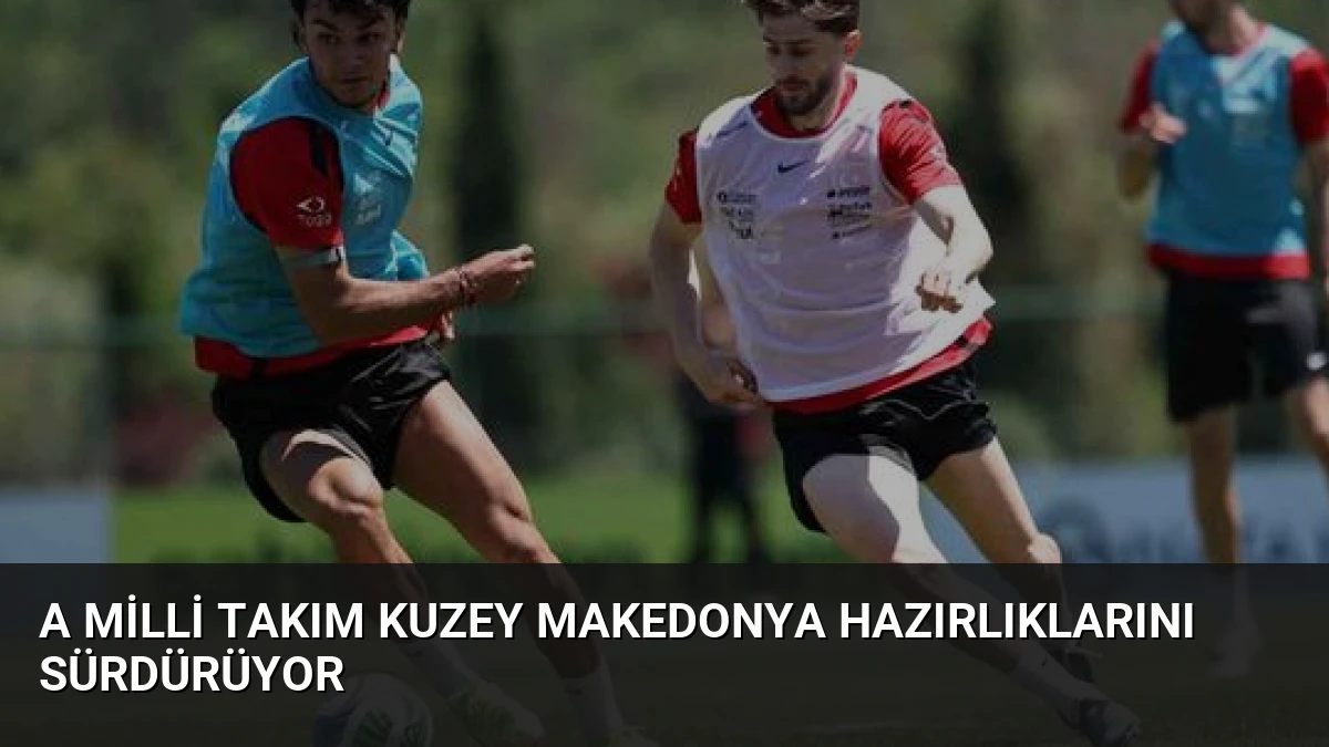 A Milli Takım Kuzey Makedonya Hazırlıklarını Sürdürüyor