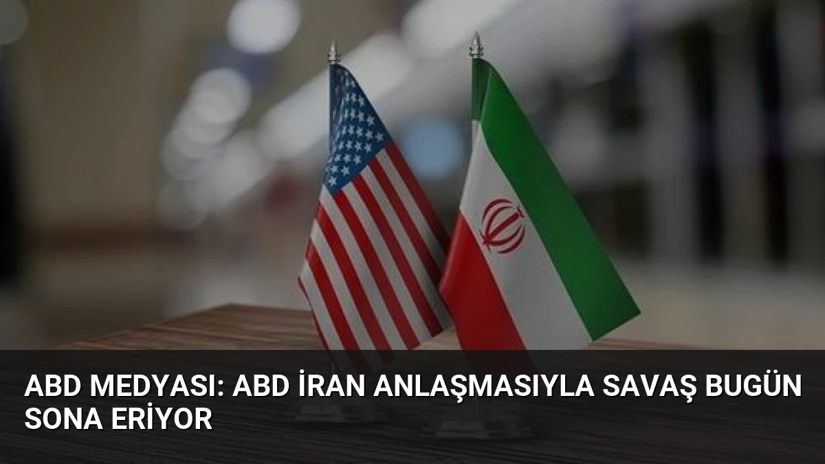 ABD Medyası: ABD İran Anlaşmasıyla Savaş Bugün Sona Eriyor