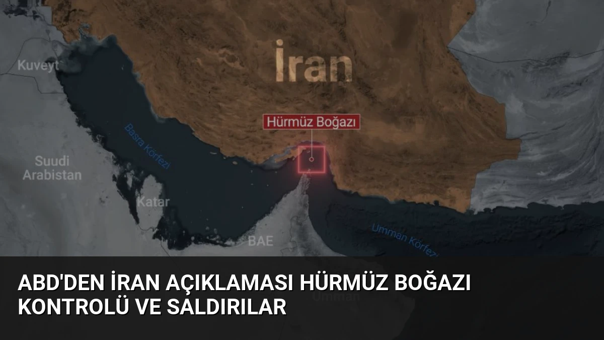 ABD’den İran Açıklaması Hürmüz Boğazı Kontrolü ve Saldırılar