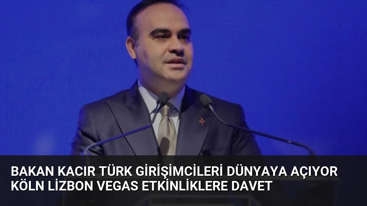 Bakan Kacır Türk Girişimcileri Dünyaya Açıyor Köln Lizbon Vegas Etkinliklere Davet