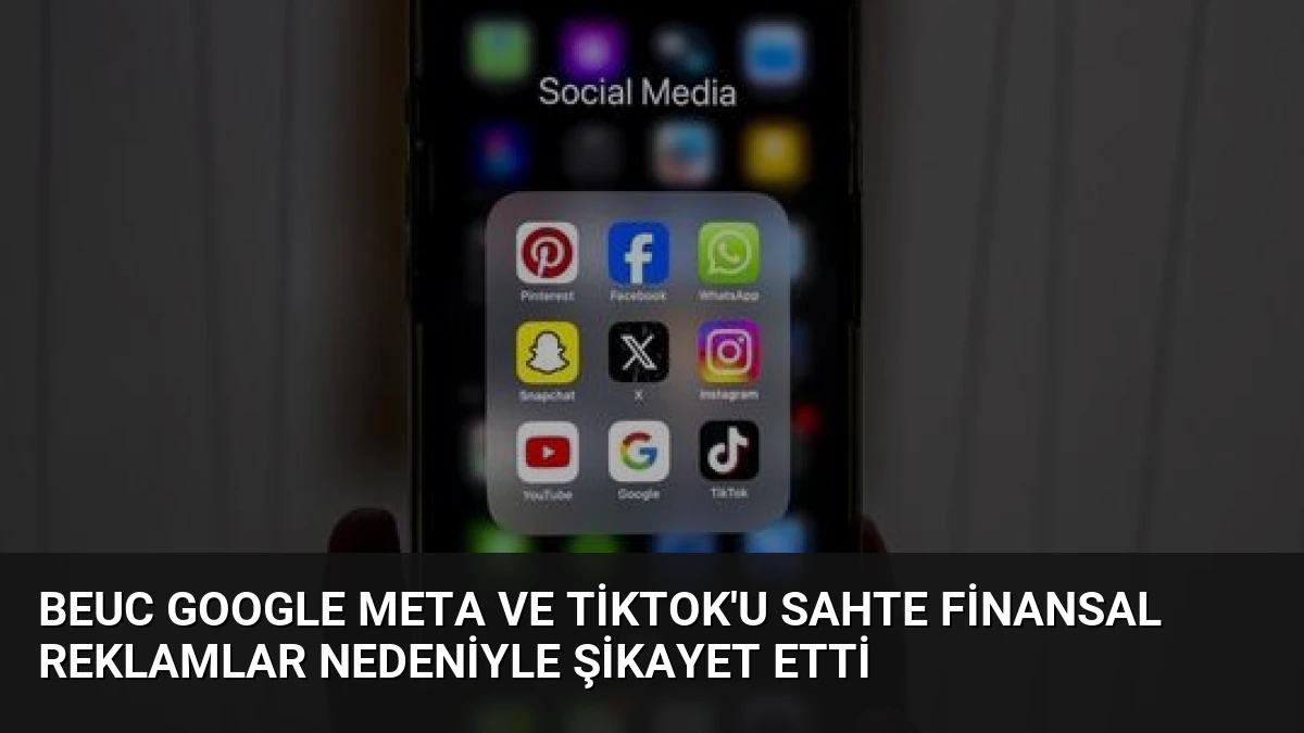 BEUC Google Meta ve TikTok’u Sahte Finansal Reklamlar Nedeniyle Şikayet Etti
