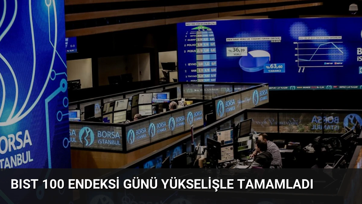 BIST 100 Endeksi Günü Yükselişle Tamamladı