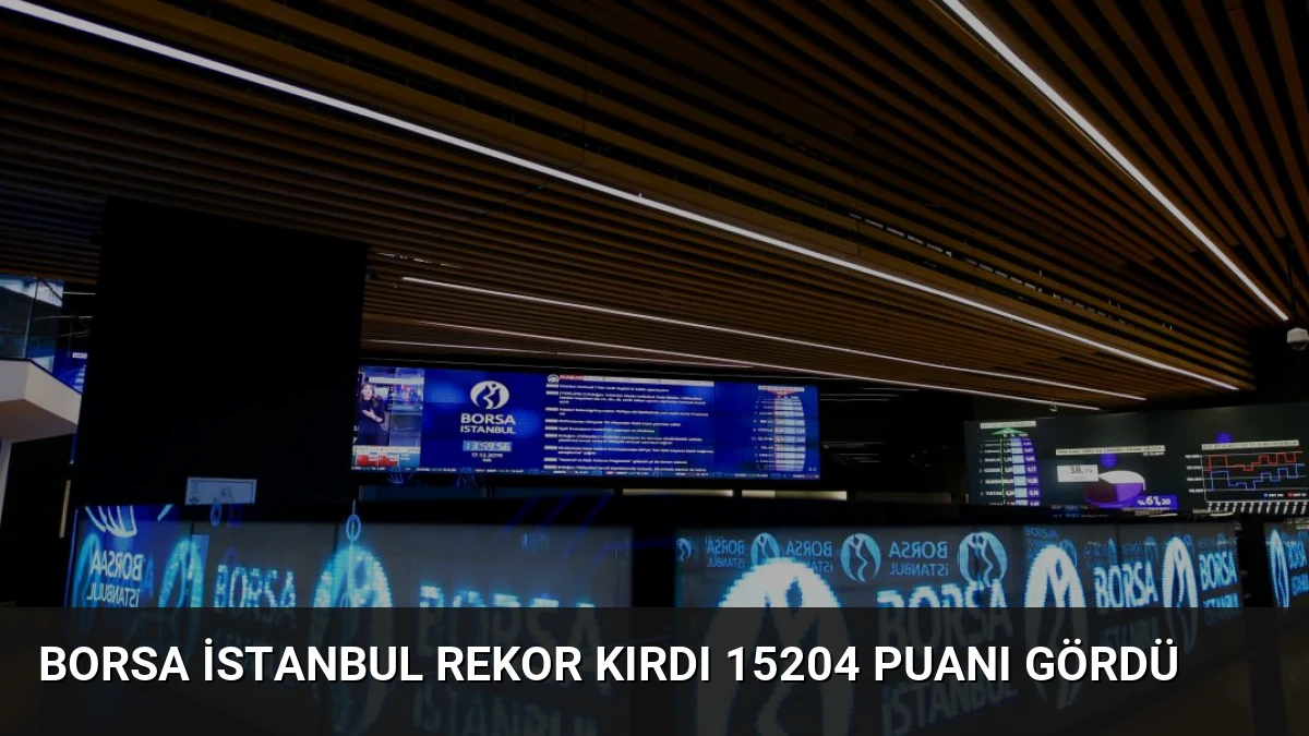Borsa İstanbul Rekor Kırdı 15204 Puanı Gördü