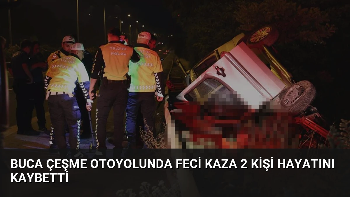 Buca Çeşme Otoyolunda Feci Kaza 2 Kişi Hayatını Kaybetti
