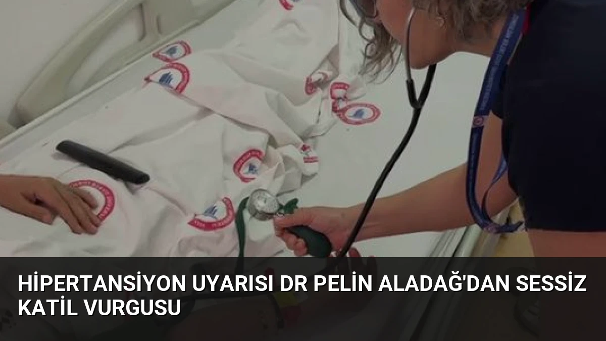 Hipertansiyon Uyarısı Dr Pelin Aladağ’dan Sessiz Katil Vurgusu