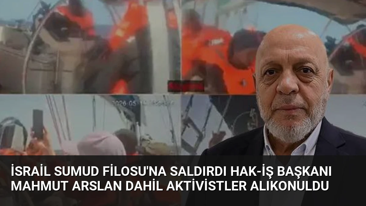İsrail Sumud Filosu’na Saldırdı HAK-İŞ Başkanı Mahmut Arslan Dahil Aktivistler Alıkonuldu